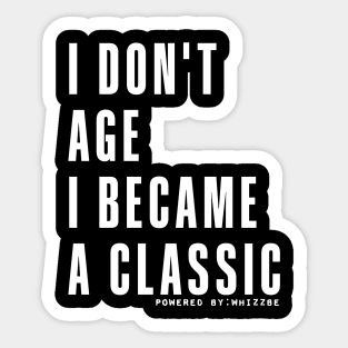 I don't age, I become a classic | qualities that come with age Sticker